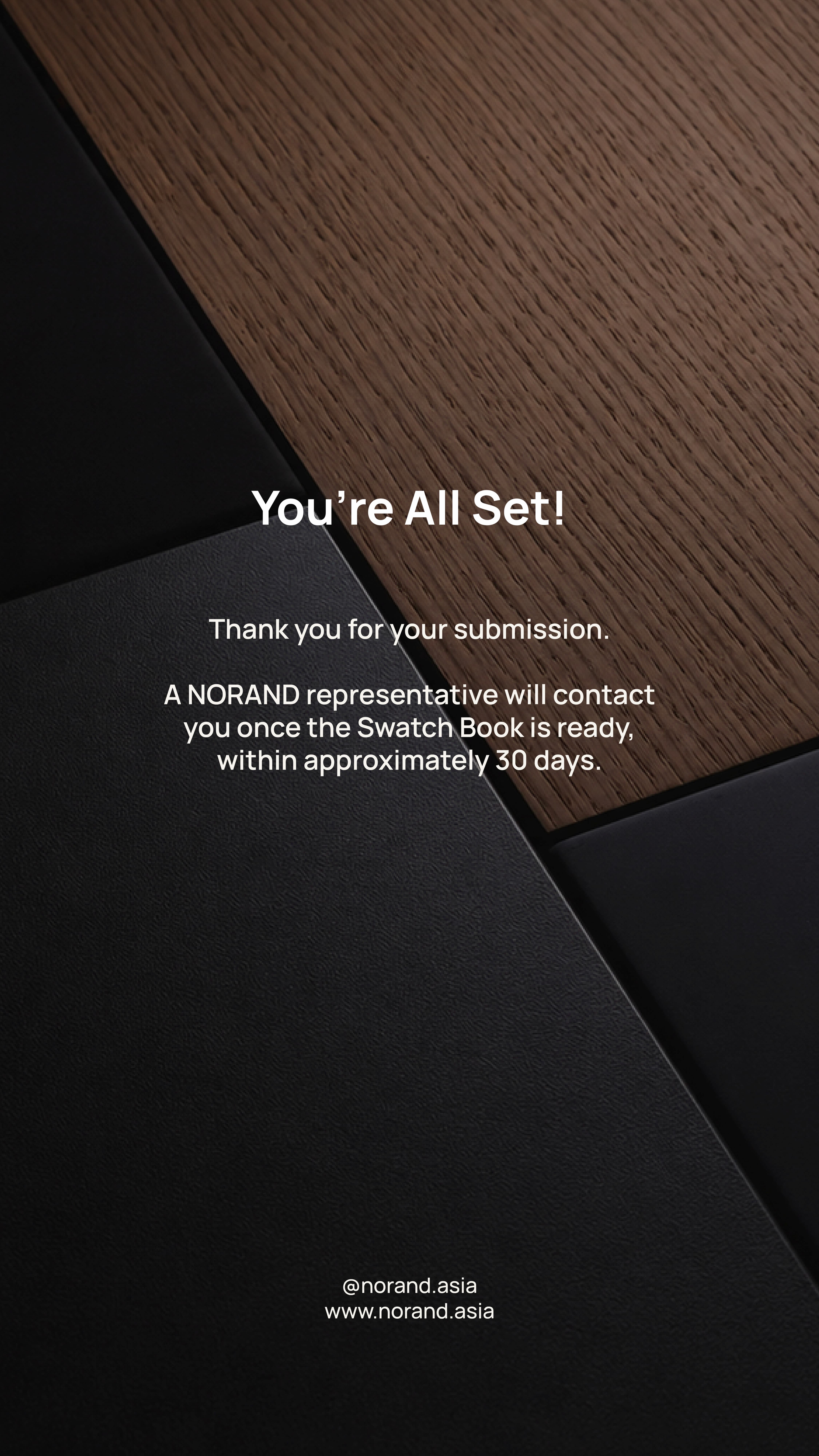 You're All Set! Thank you for your submission. A NORAND representative will contact you once the Swatch Book is ready, within approximately 30 days. @norand.asia · www.norand.asia